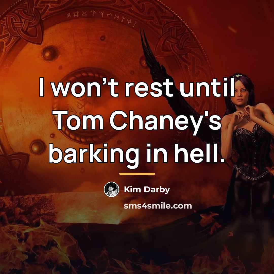 “I won't rest until Tom Chaney's barking in hell.…” quote by Kim Darby