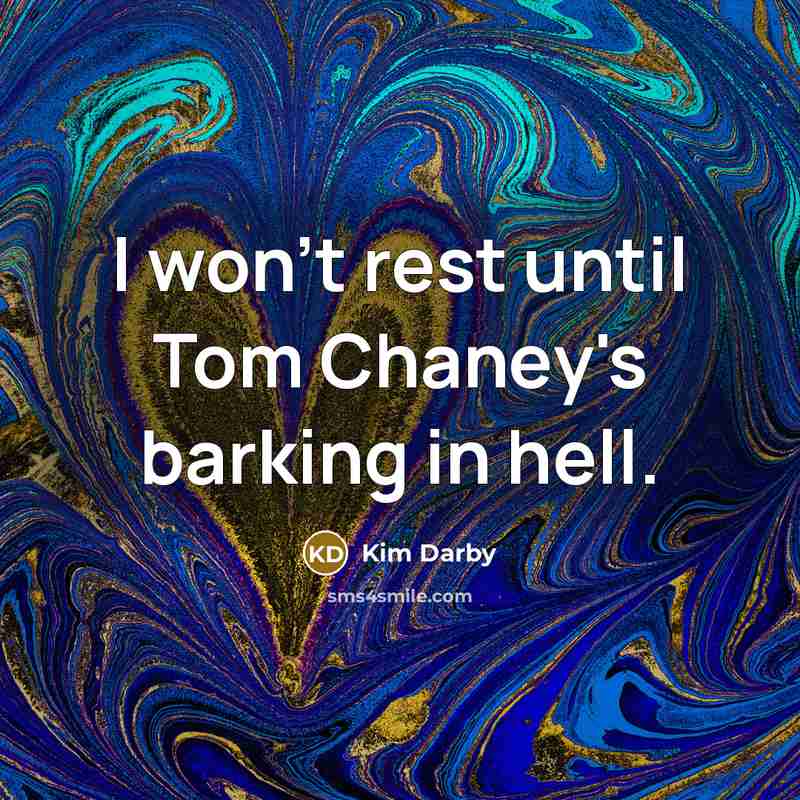 “I won't rest until Tom Chaney's barking in hell.” quote by Kim Darby
