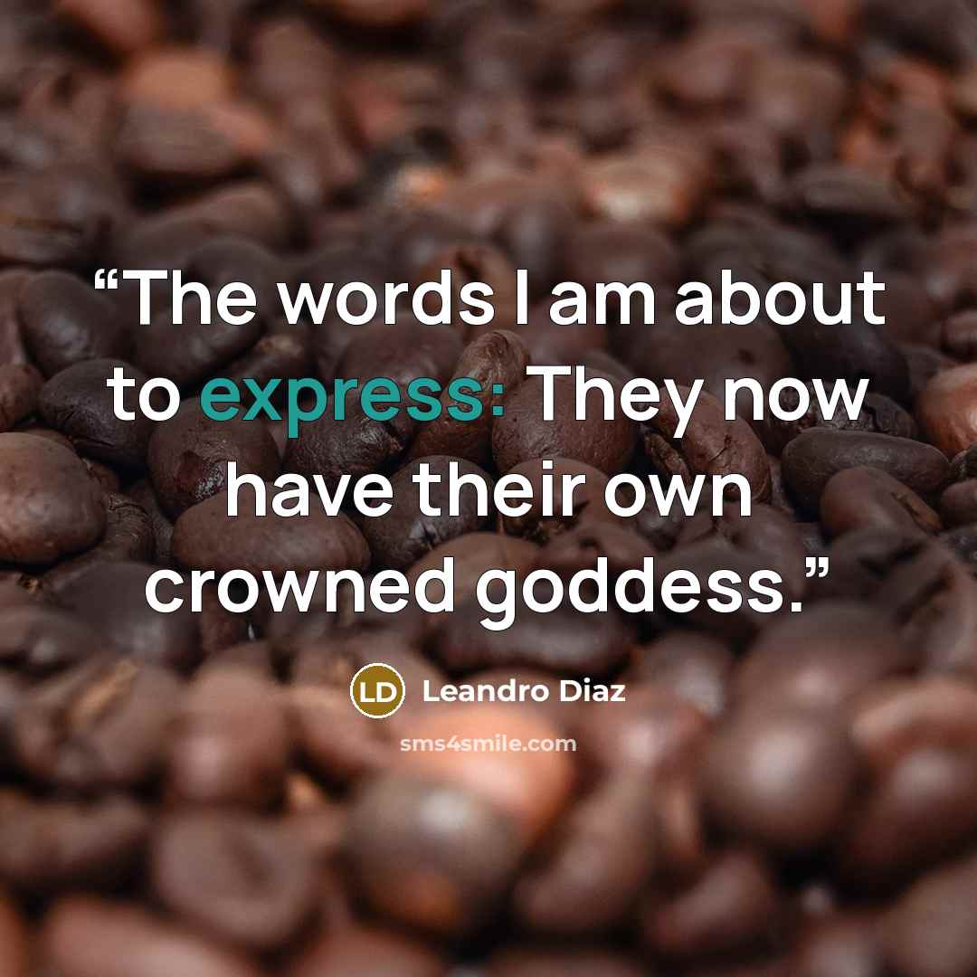 “The words I am about to express: They now have their own crowned goddess.” quote by Leandro Diaz