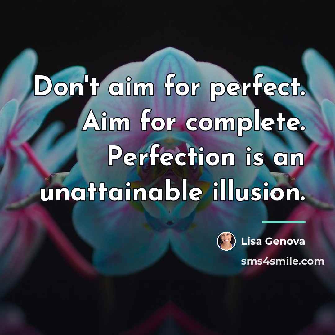“Don't aim for perfect. Aim for complete. Perfection is an…” quote by Lisa Genova