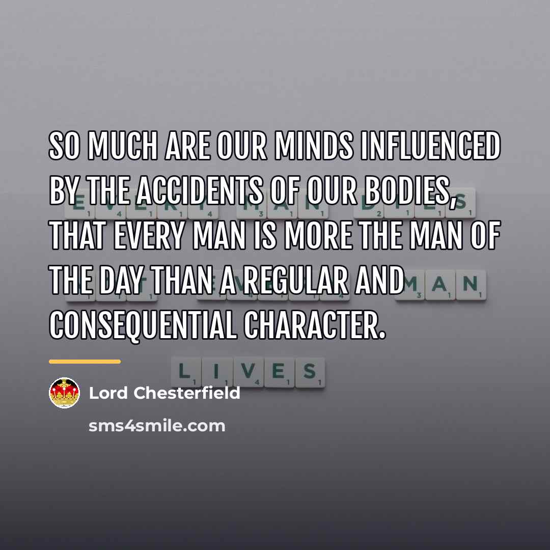“So much are our minds influenced by the accidents of…” quote by Lord Chesterfield