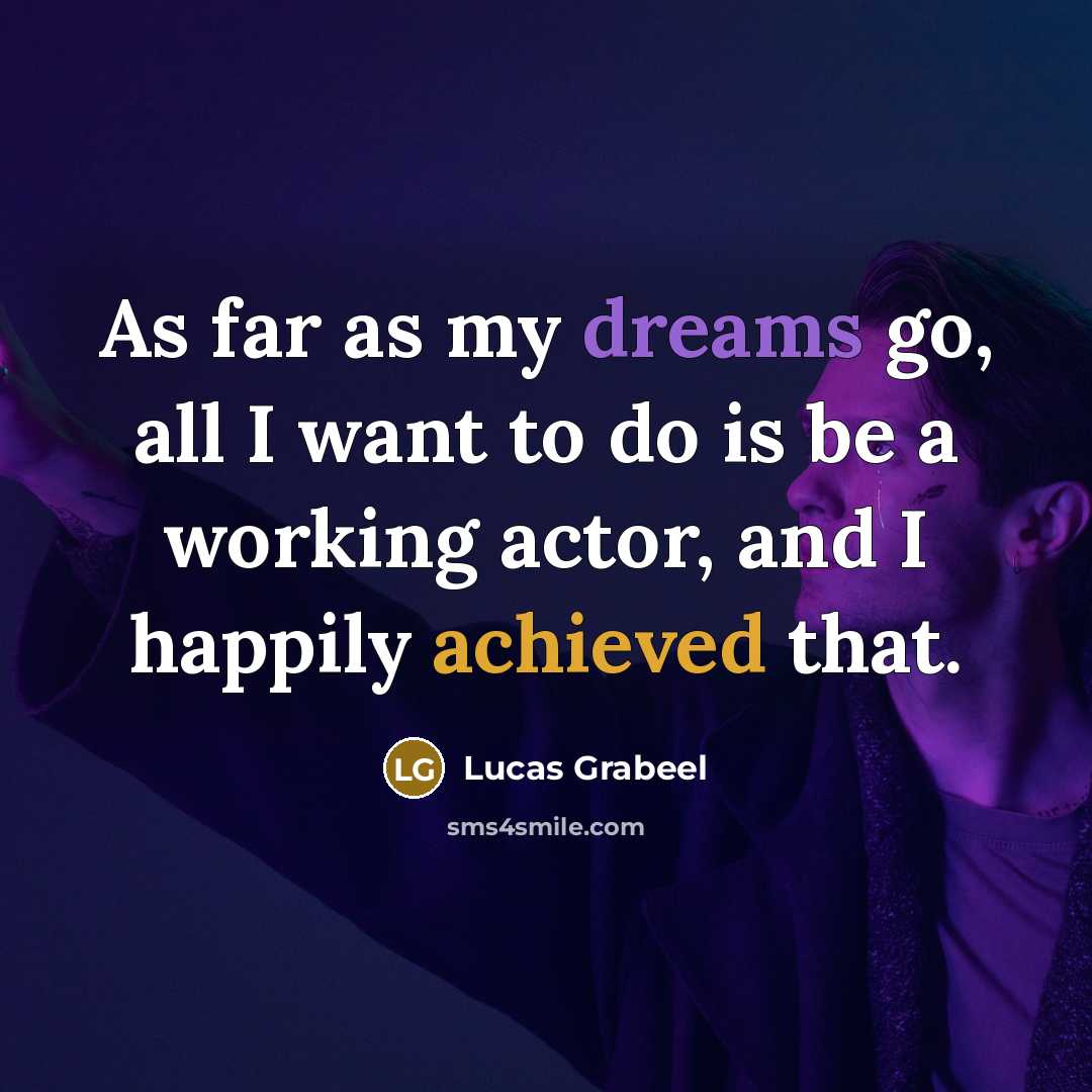 “As far as my dreams go, all I want to do is be a working actor, and I happily achieved that.” quote by Lucas Grabeel
