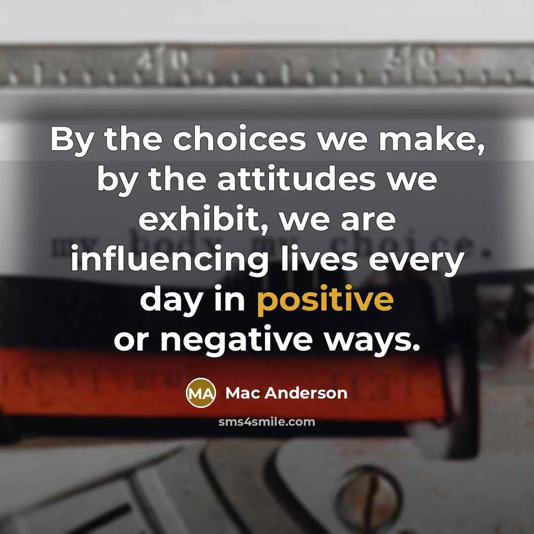 “By the choices we make, by the attitudes we exhibit,…” quote by Mac Anderson