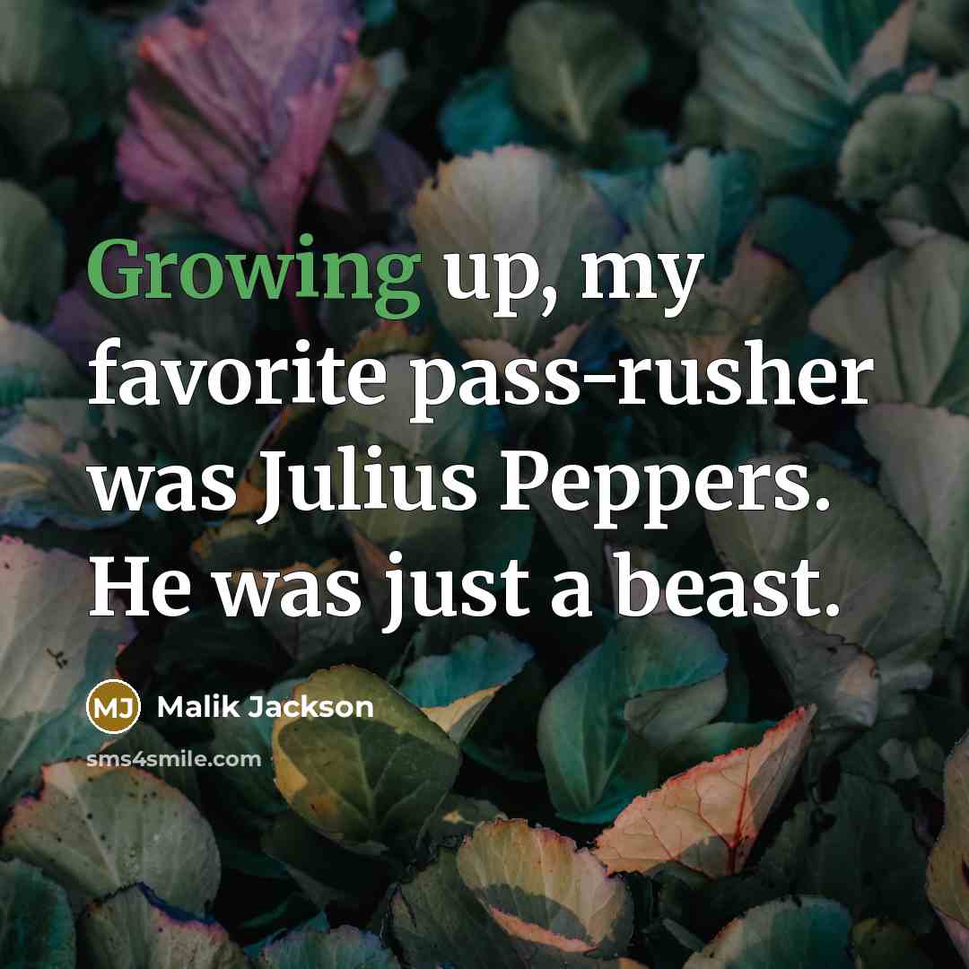 “Growing up, my favorite pass-rusher was Julius Peppers. He was…” quote by Malik Jackson