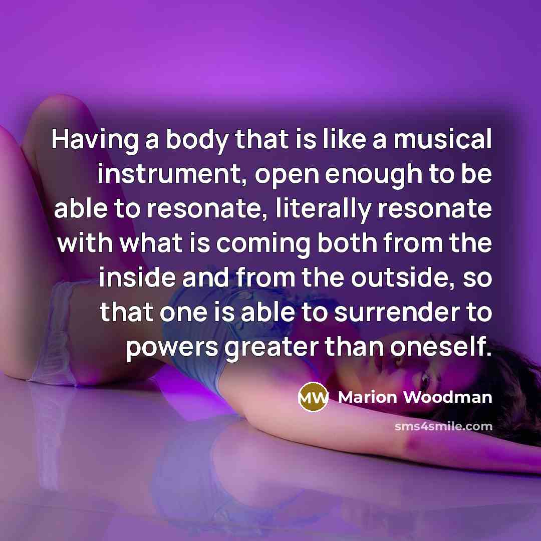 “Having a body that is like a musical instrument, open…” quote by Marion Woodman