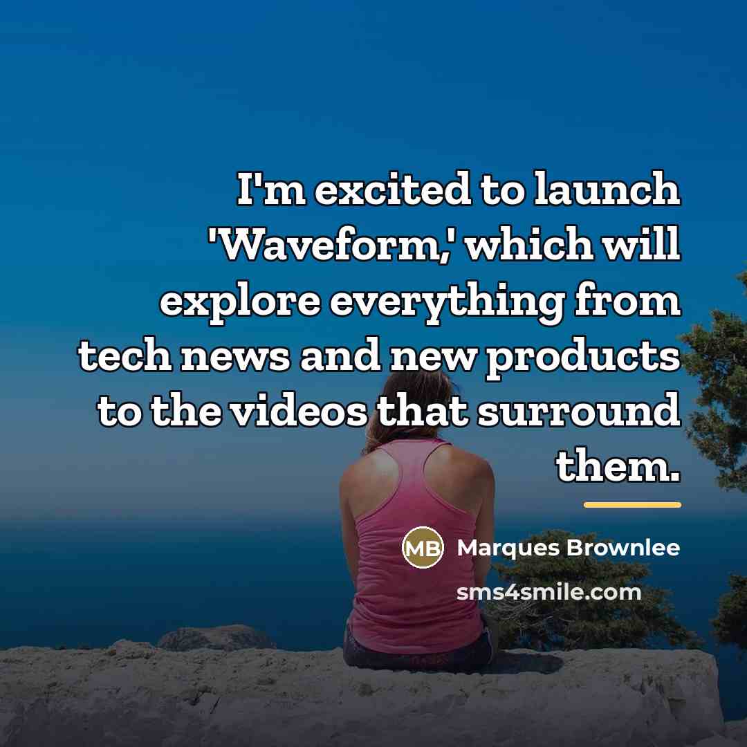 “I'm excited to launch 'Waveform,' which will explore everything from…” quote by Marques Brownlee