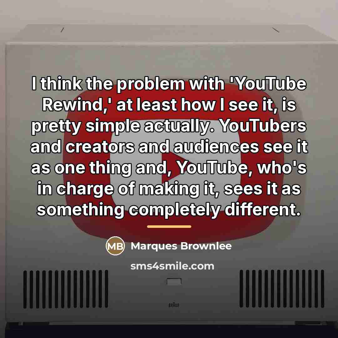“I think the problem with 'YouTube Rewind,' at least how…” quote by Marques Brownlee