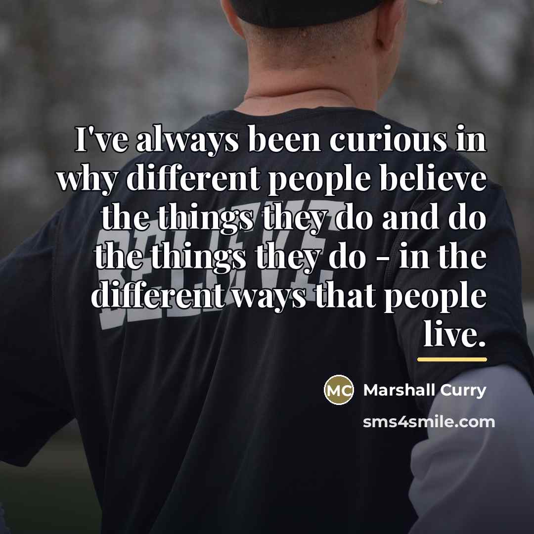“I've always been curious in why different people believe the…” quote by Marshall Curry