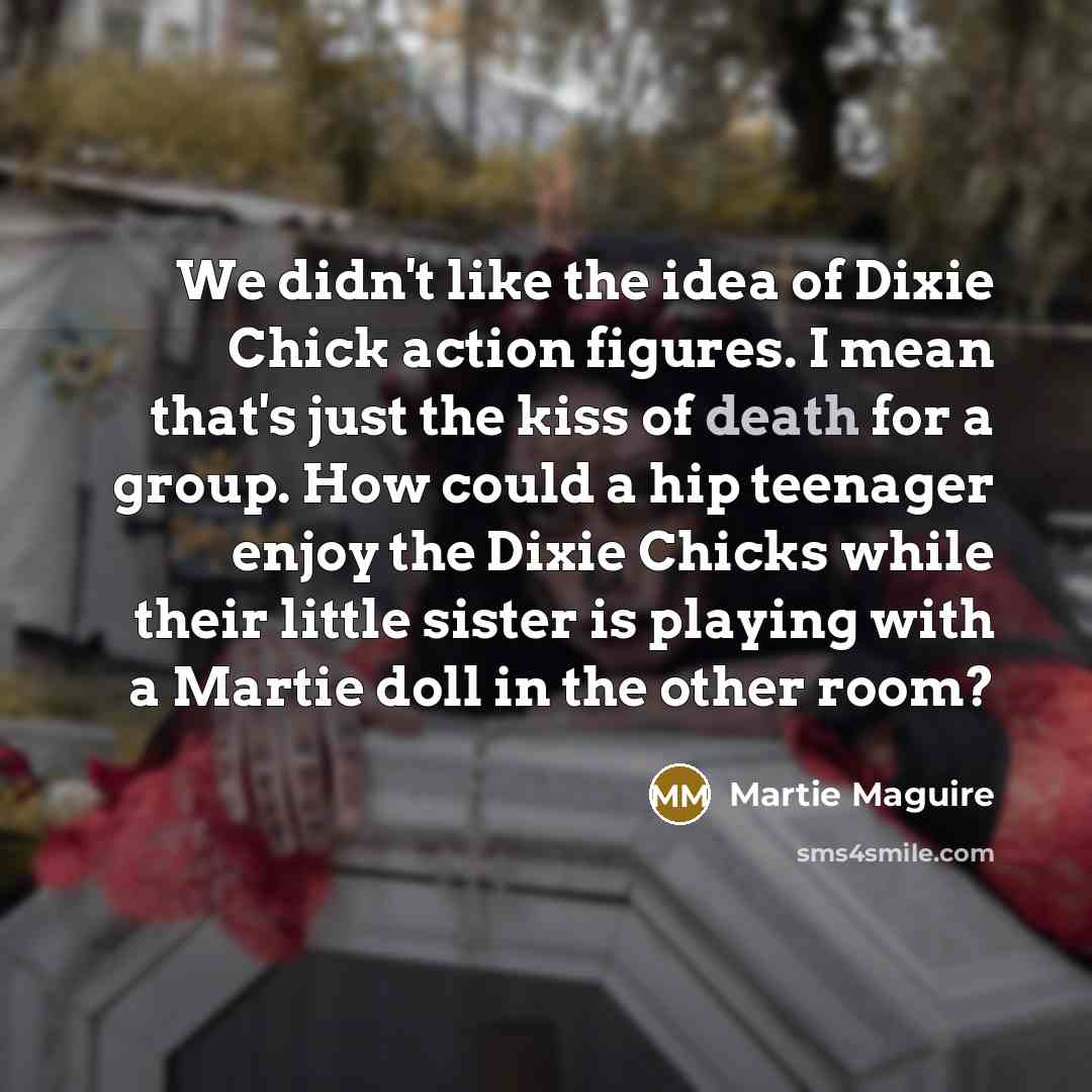 “We didn't like the idea of Dixie Chick action figures.…” quote by Martie Maguire