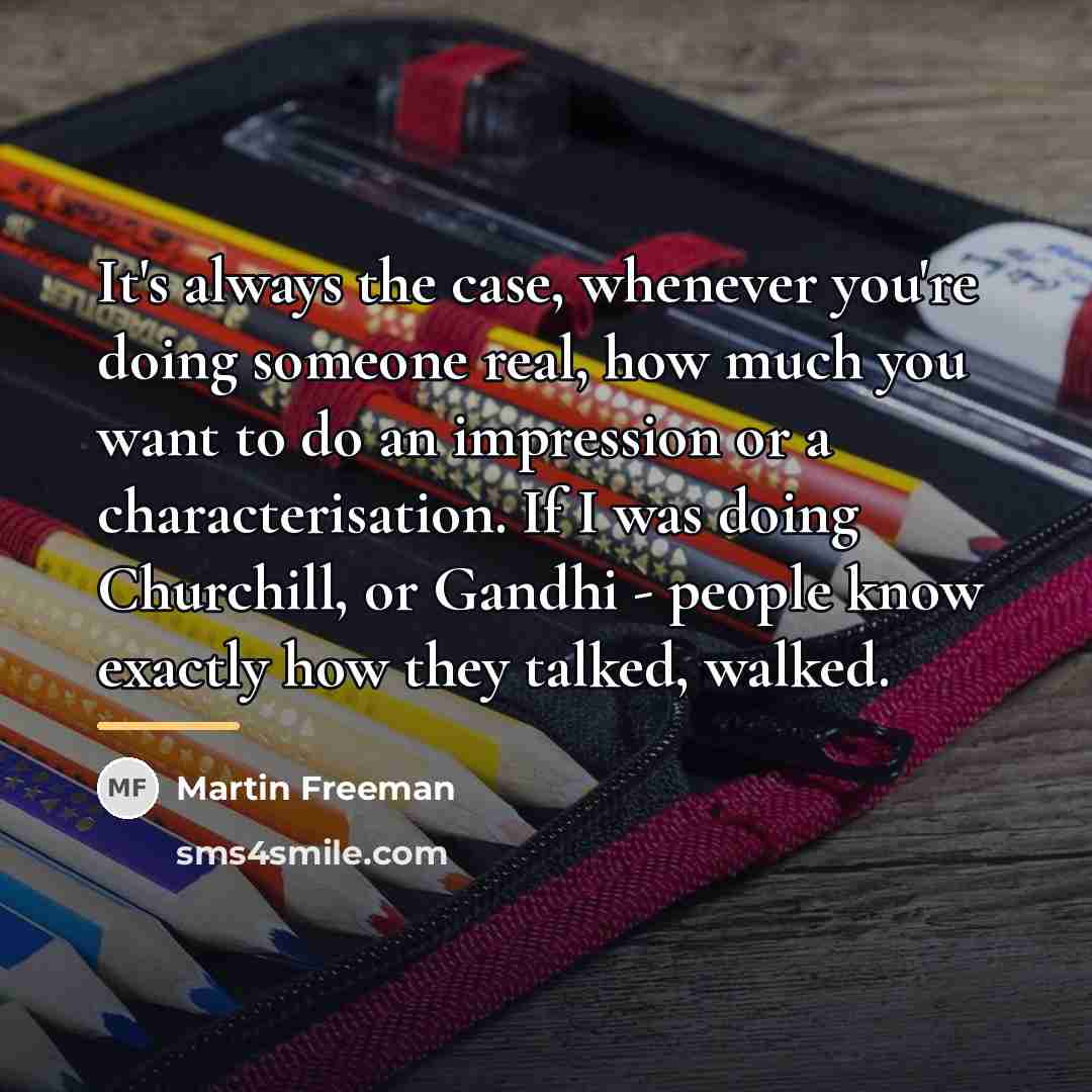 “It's always the case, whenever you're doing someone real, how…” quote by Martin Freeman