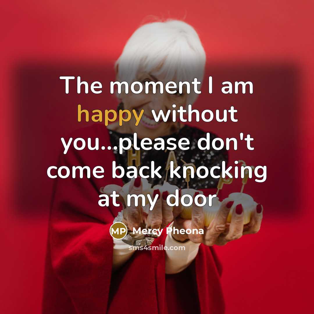 “The moment I am happy without you…please don't come back knocking at my door” quote by Mercy Pheona