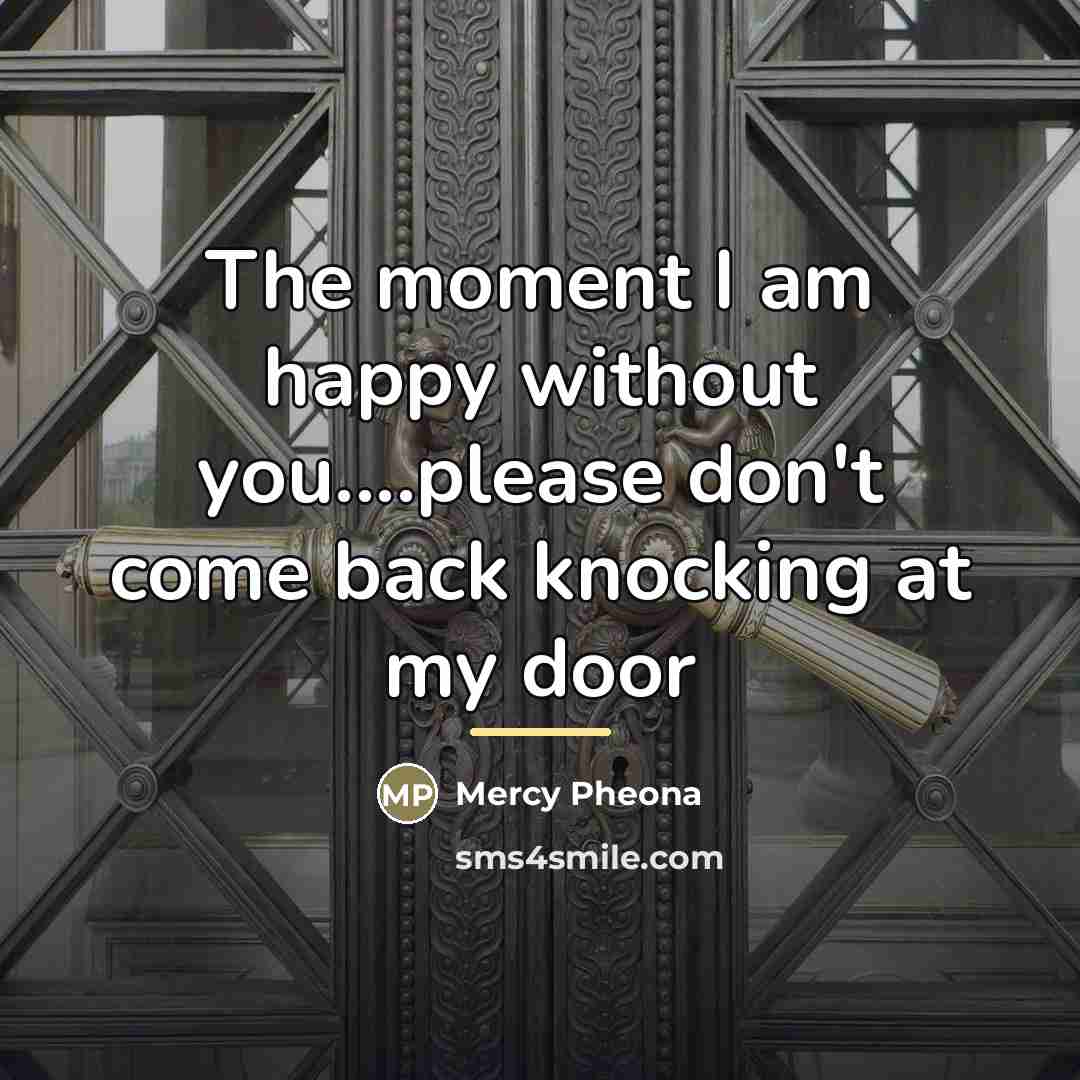 “The moment I am happy without you....please don't come back…” quote by Mercy Pheona