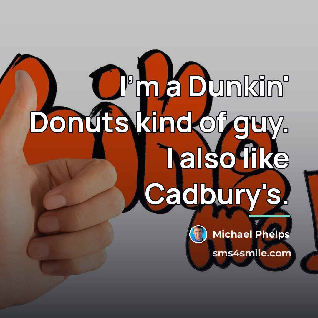 “I'm a Dunkin' Donuts kind of guy. I also like…” quote by Michael Phelps