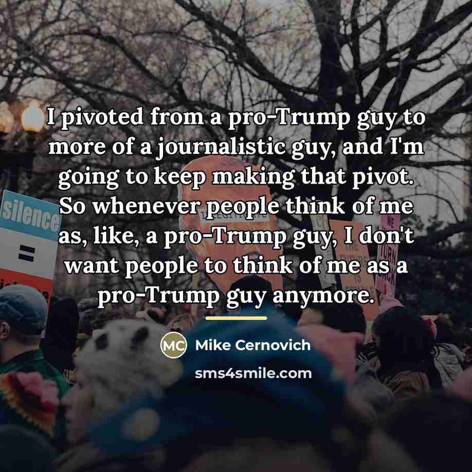 “I pivoted from a pro-Trump guy to more of a…” quote by Mike Cernovich
