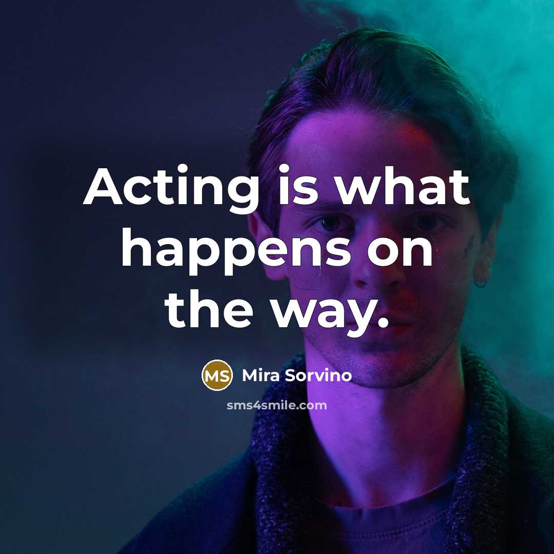 “Acting is what happens on the way.…” quote by Mira Sorvino
