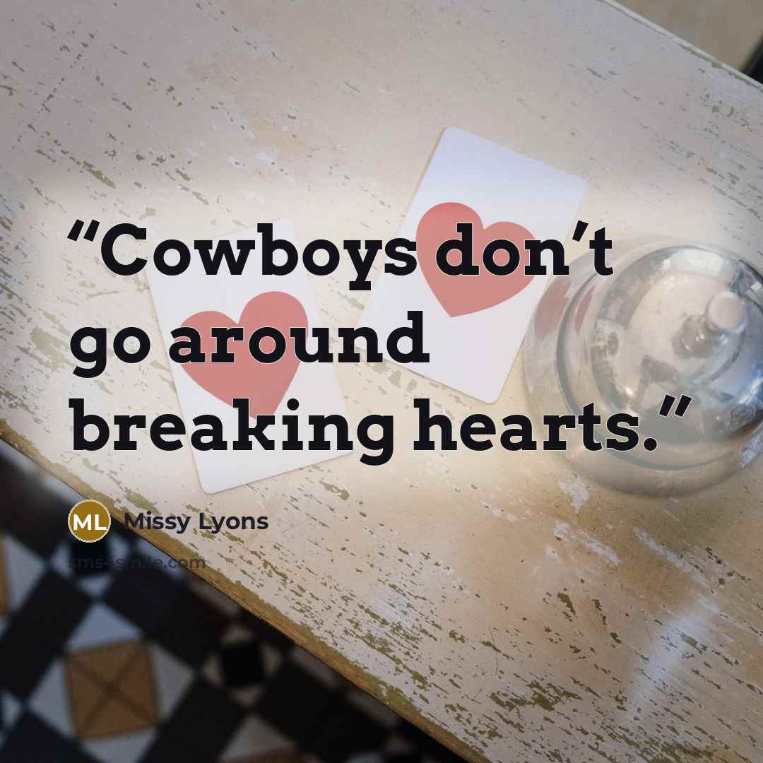 “Cowboys don’t go around breaking hearts.” quote by Missy Lyons