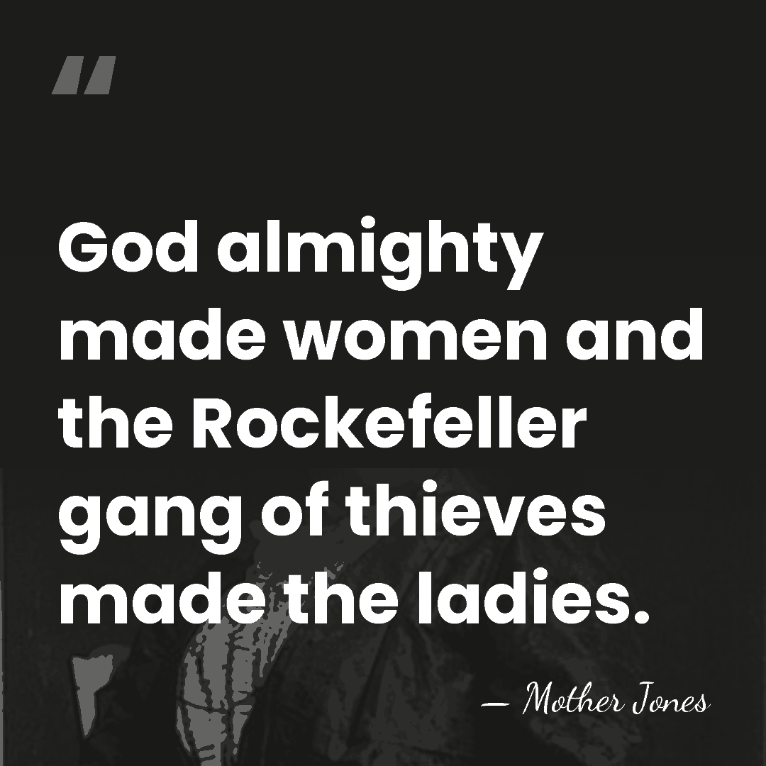 God almighty made women and the Rockefeller gang of thieves made the&hellip; - Mother Jones