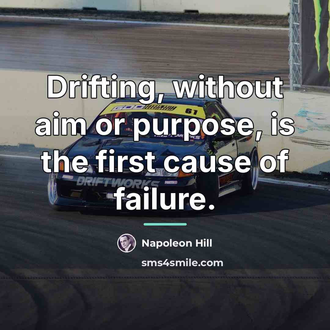 “Drifting, without aim or purpose, is the first cause of…” quote by Napoleon Hill
