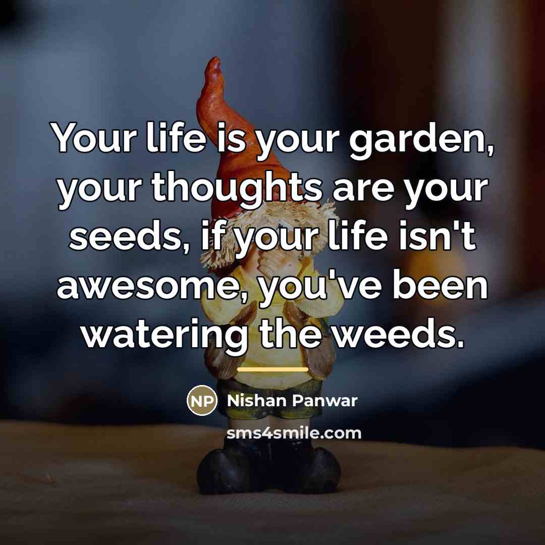 “Your life is your garden, your thoughts are your seeds,…” quote by Nishan Panwar
