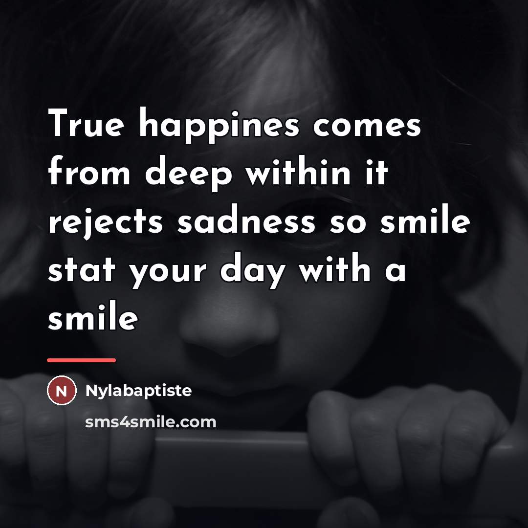 “True happines comes from deep within it rejects sadness so…” quote by Nylabaptiste