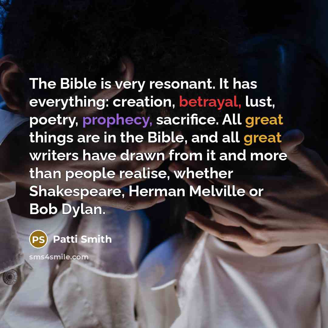 “The Bible is very resonant. It has everything: creation, betrayal,…” quote by Patti Smith