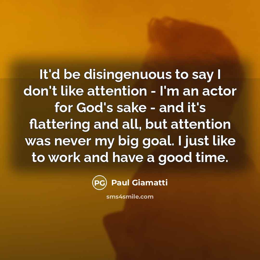 “It'd be disingenuous to say I don't like attention -…” quote by Paul Giamatti