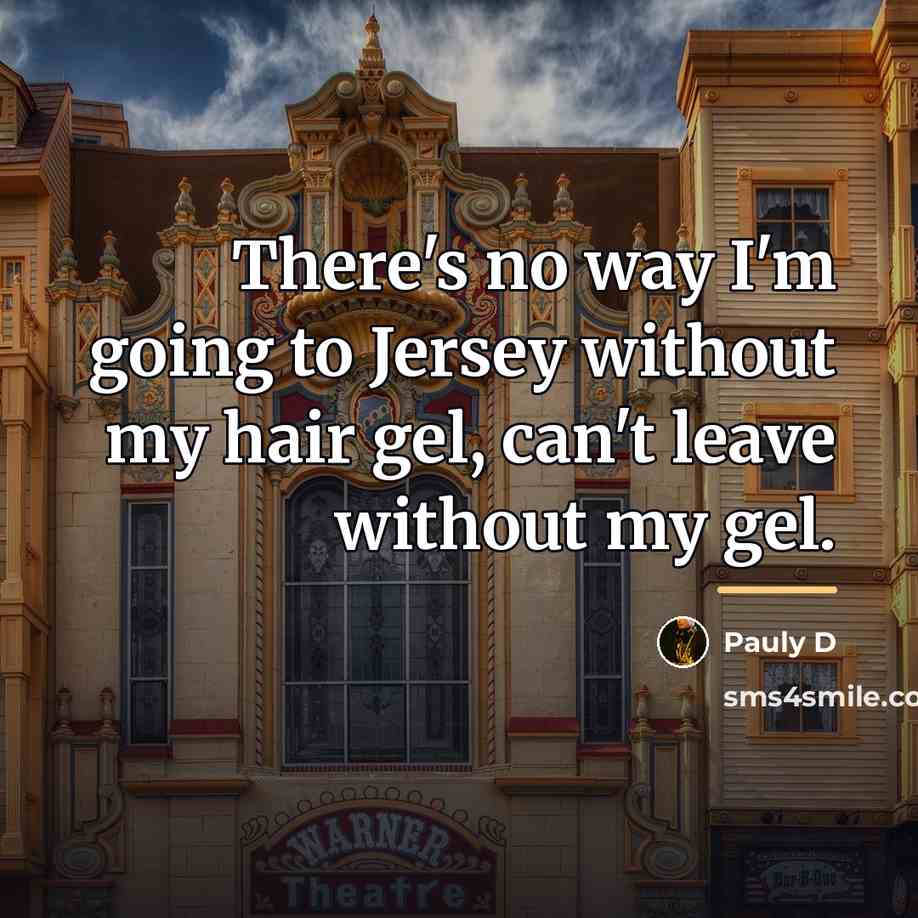 “There's no way I'm going to Jersey without my hair…” quote by Pauly D