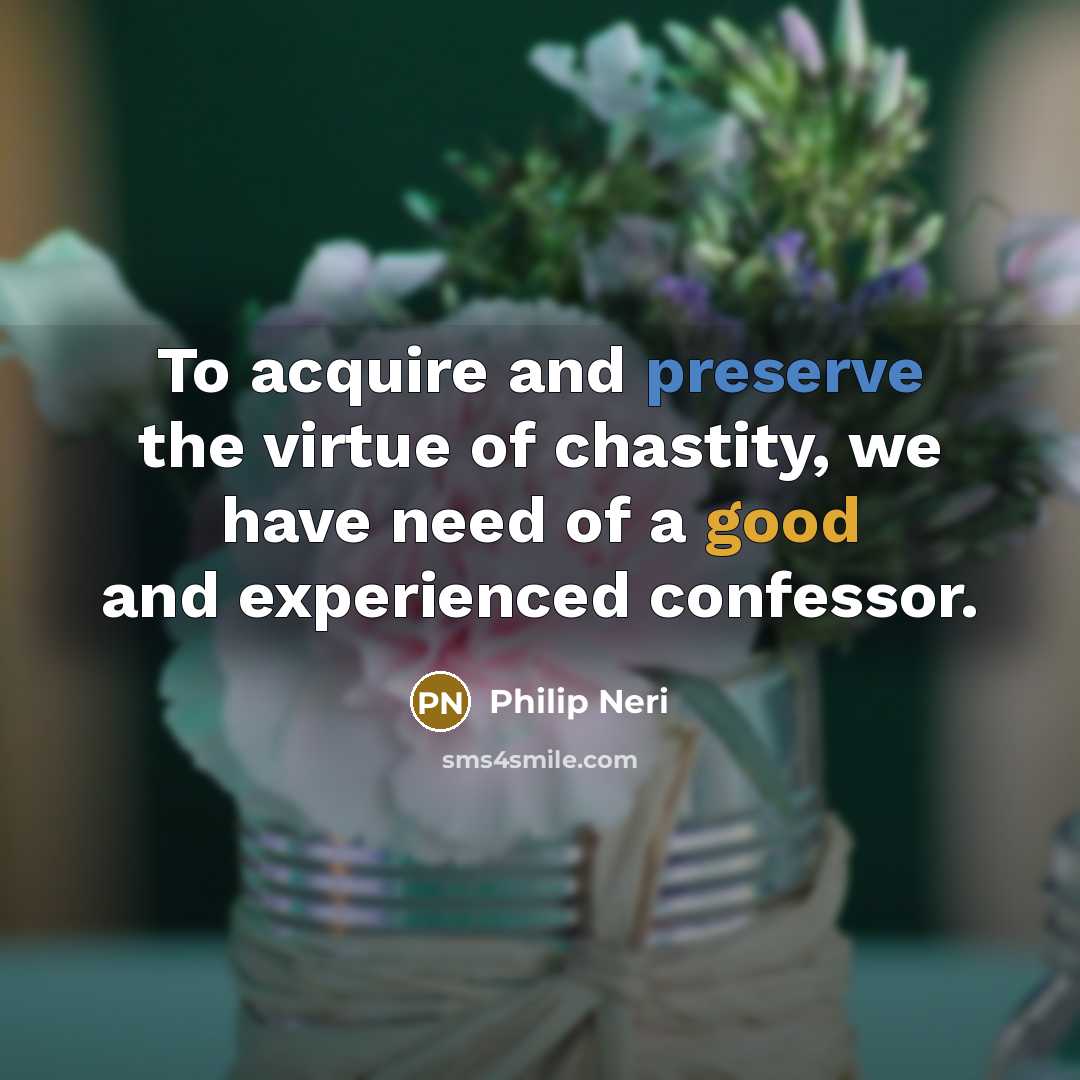“To acquire and preserve the virtue of chastity, we have…” quote by Philip Neri