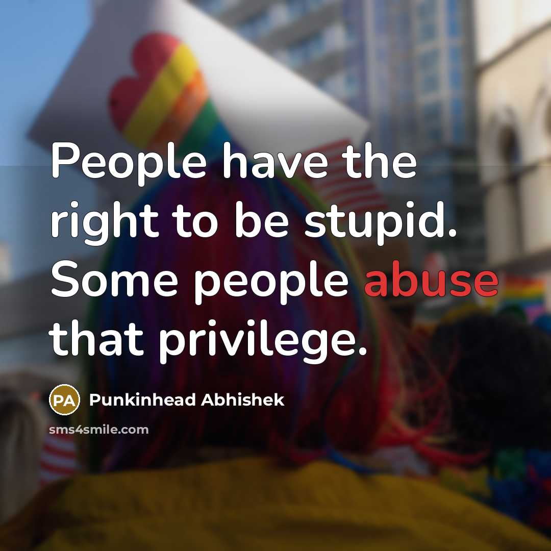 “People have the right to be stupid. Some people abuse…” quote by Punkinhead Abhishek
