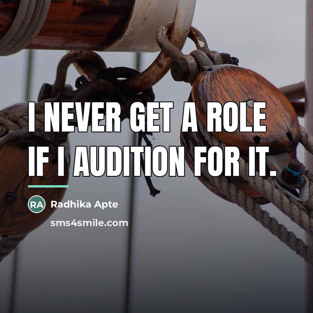 “I never get a role if I audition for it.…” quote by Radhika Apte