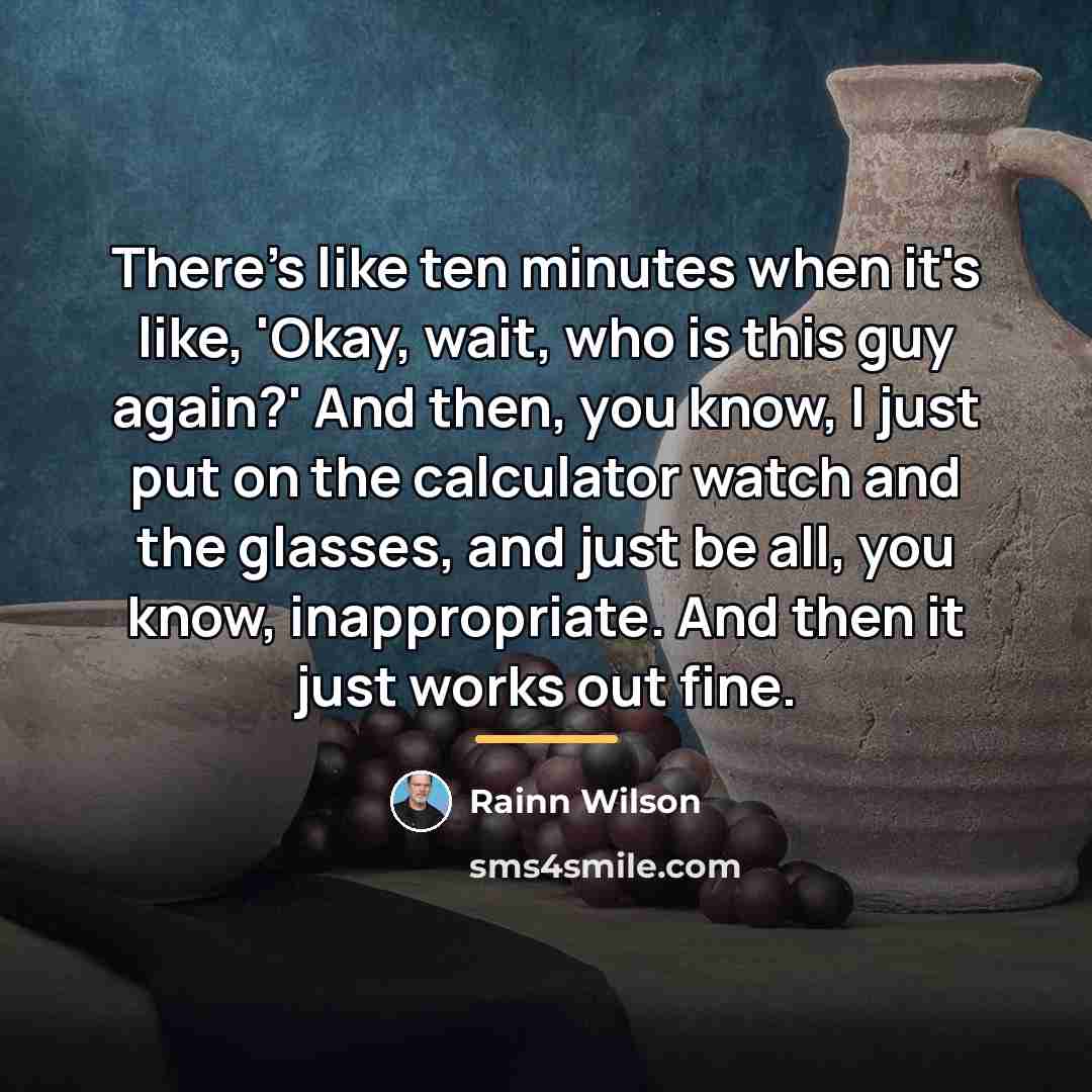 “There's like ten minutes when it's like, 'Okay, wait, who…” quote by Rainn Wilson
