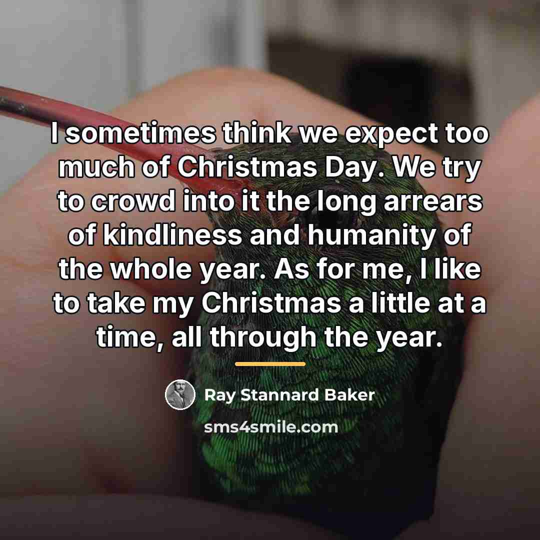 “I sometimes think we expect too much of Christmas Day.…” quote by Ray Stannard Baker