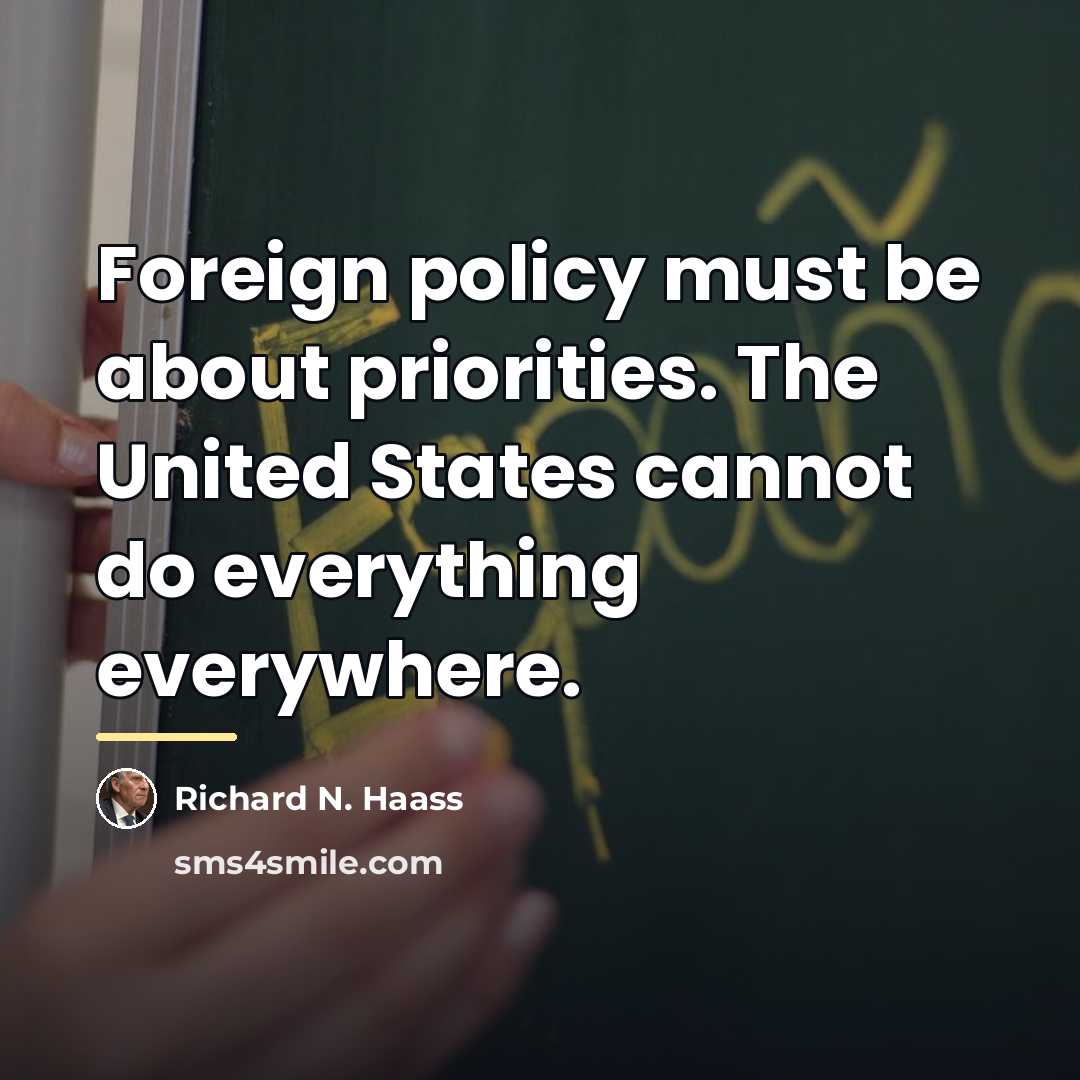 “Foreign policy must be about priorities. The United States cannot…” quote by Richard N. Haass