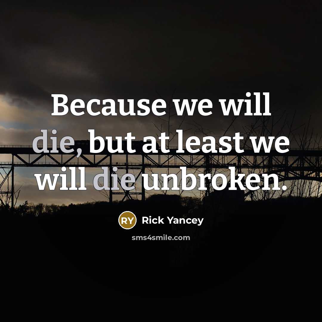 “Because we will die, but at least we will die…” quote by Rick Yancey