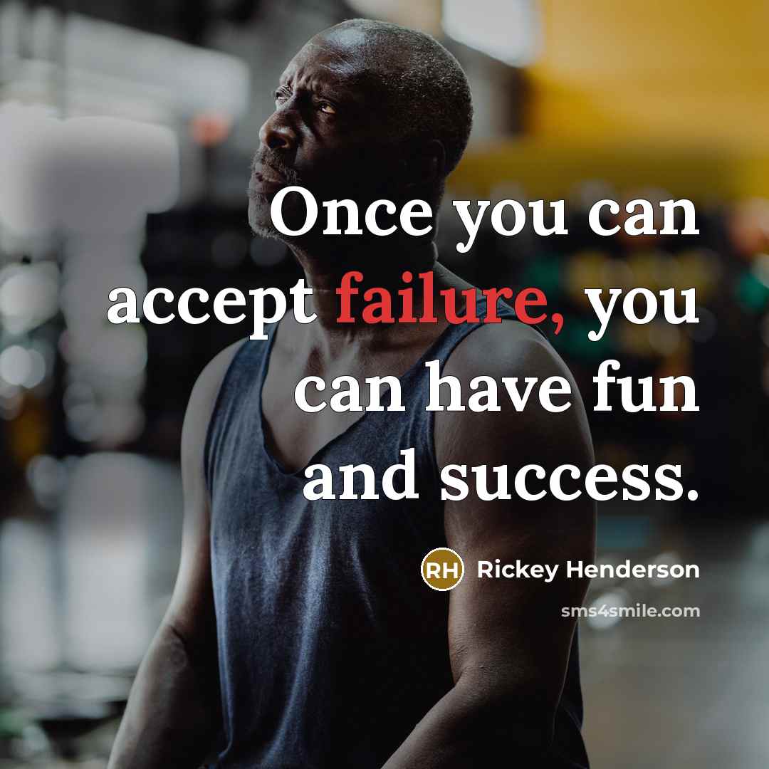 “Once you can accept failure, you can have fun and…” quote by Rickey Henderson