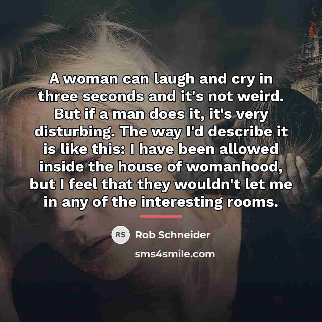 “A woman can laugh and cry in three seconds and…” quote by Rob Schneider