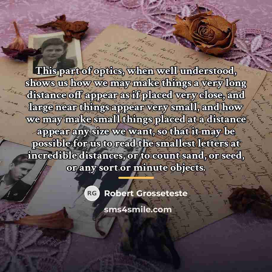 “This part of optics, when well understood, shows us how…” quote by Robert Grosseteste