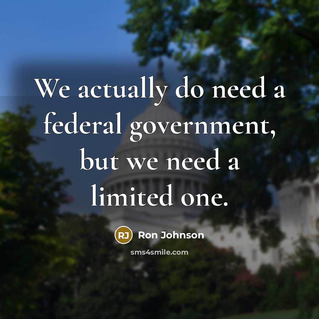 “We actually do need a federal government, but we need…” quote by Ron Johnson