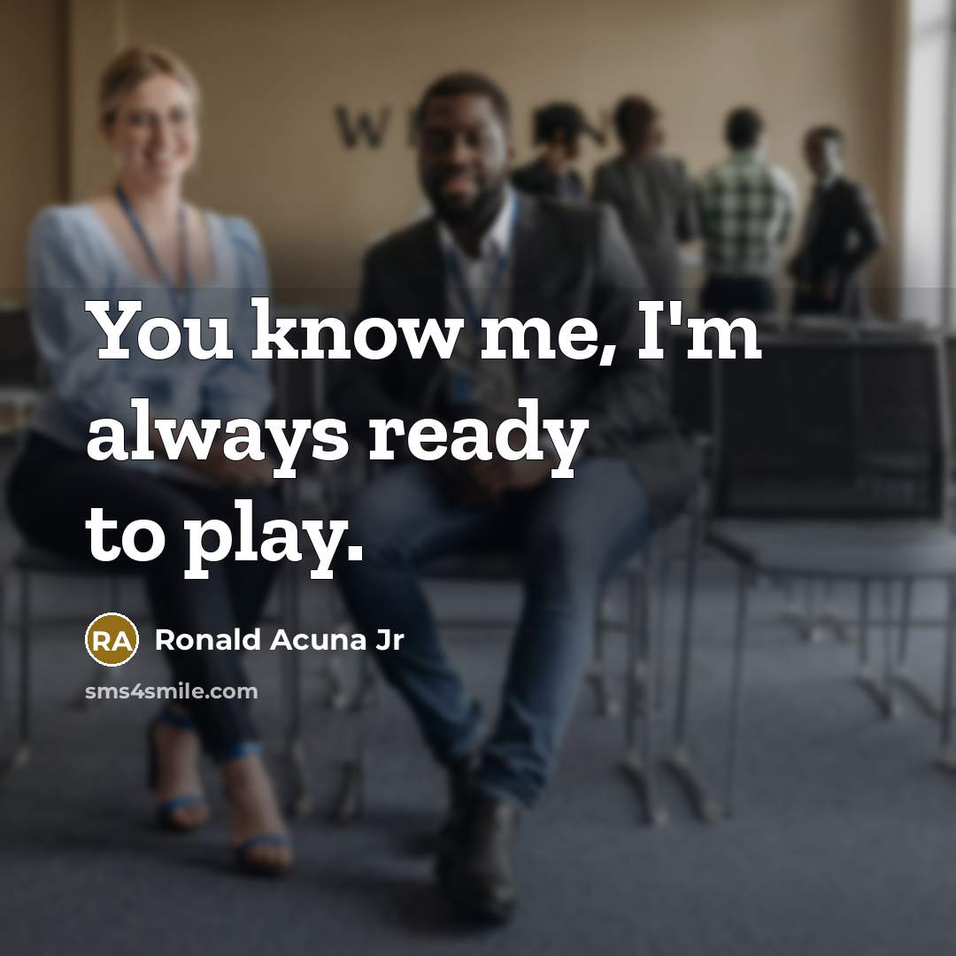 “You know me, I'm always ready to play.…” quote by Ronald Acuna Jr