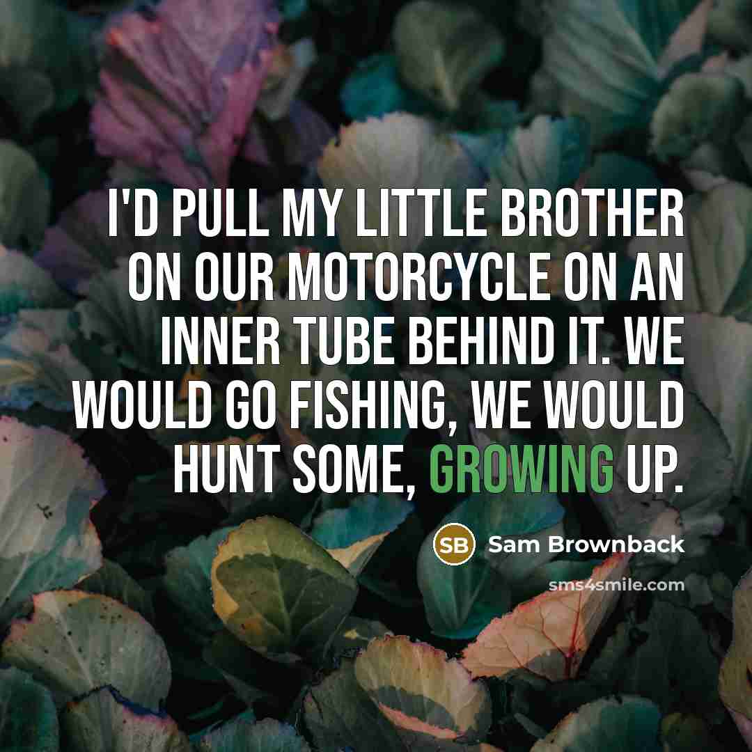 “I'd pull my little brother on our motorcycle on an…” quote by Sam Brownback