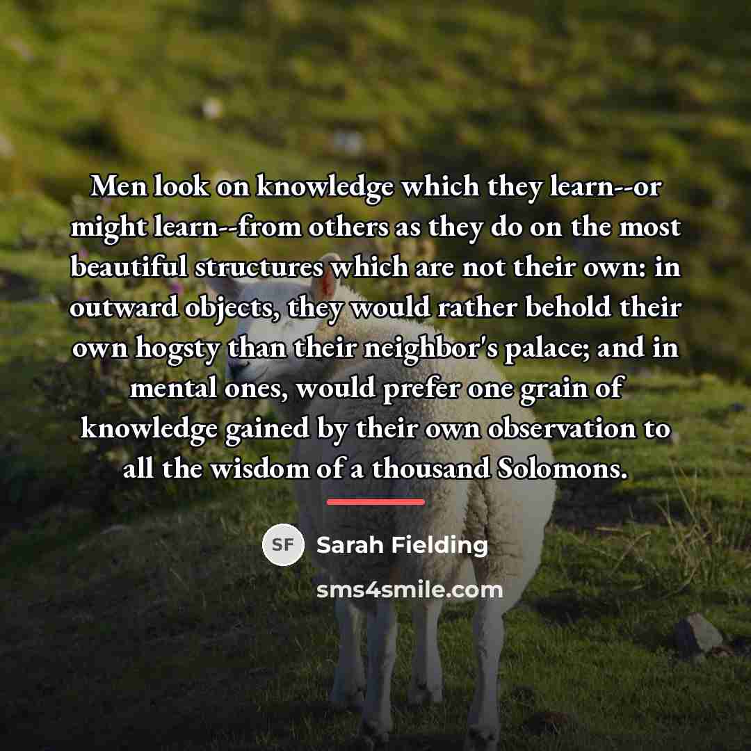 “Men look on knowledge which they learn--or might learn--from others…” quote by Sarah Fielding
