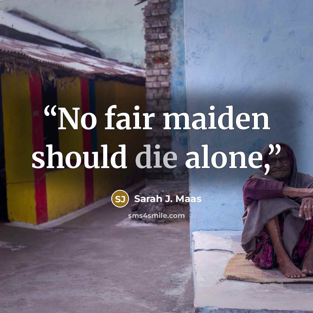 “No fair maiden should die alone,” quote by Sarah J. Maas