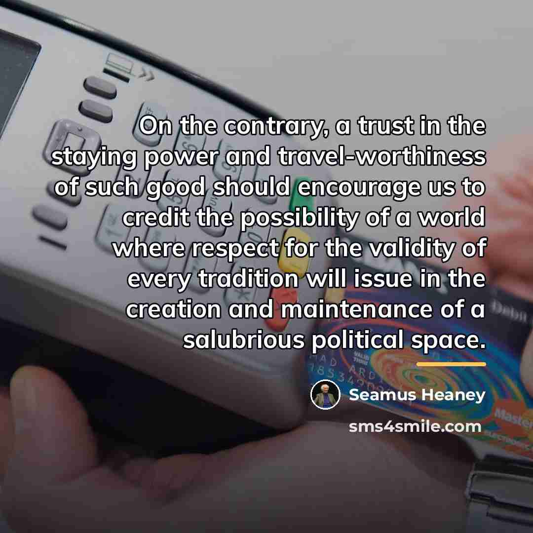 “On the contrary, a trust in the staying power and…” quote by Seamus Heaney