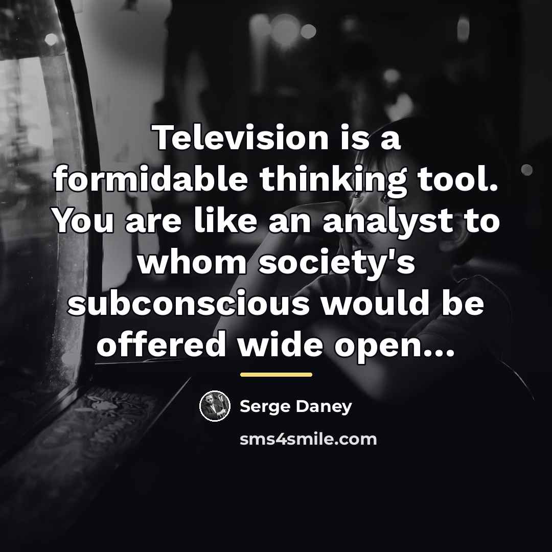 “Television is a formidable thinking tool. You are like an…” quote by Serge Daney