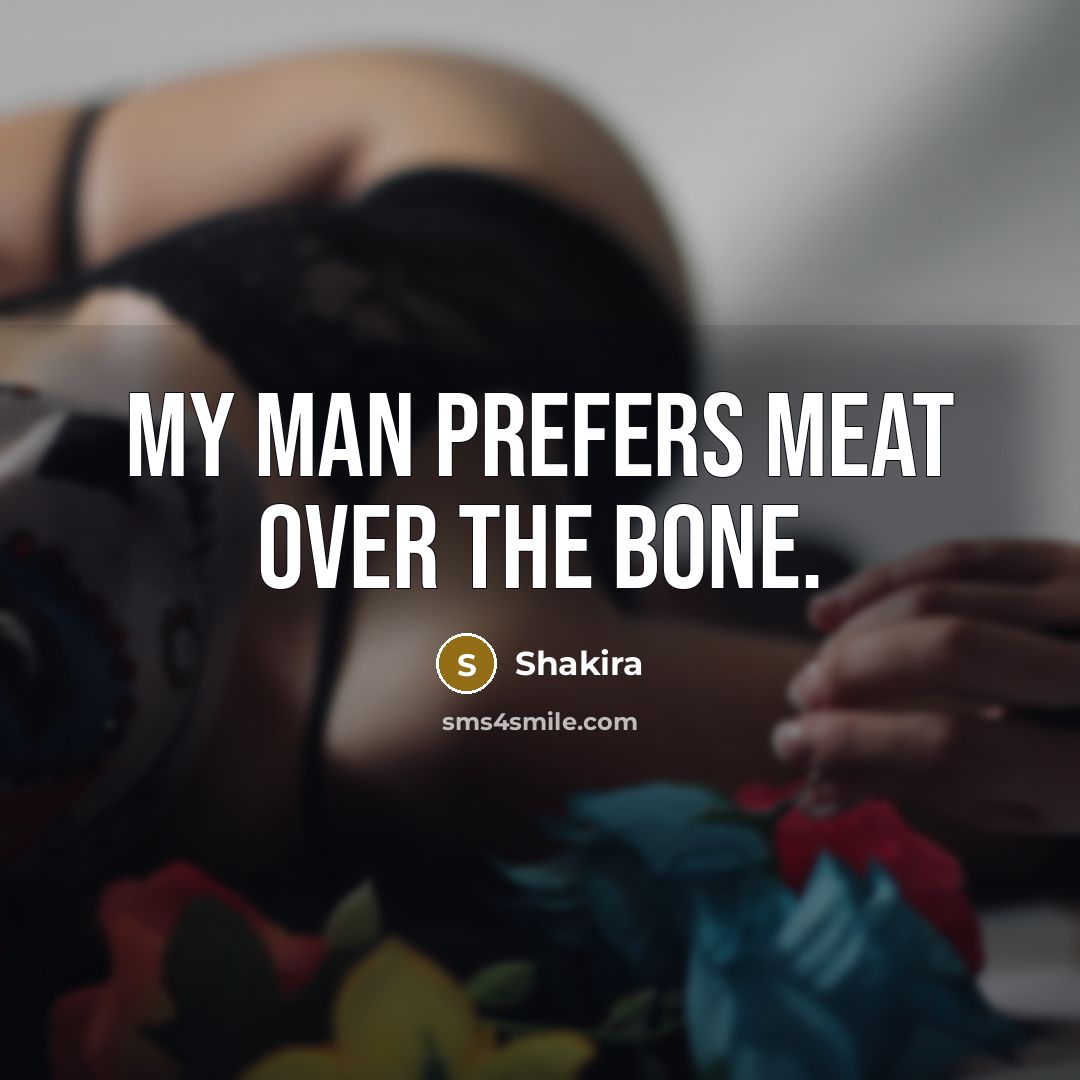 “My man prefers meat over the bone.…” quote by Shakira