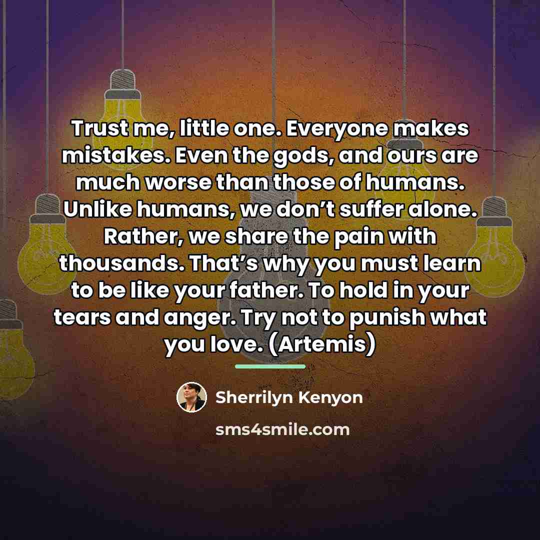 “Trust me, little one. Everyone makes mistakes. Even the gods,…” quote by Sherrilyn Kenyon