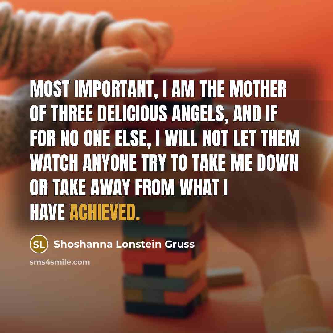 “Most important, I am the mother of three delicious angels,…” quote by Shoshanna Lonstein Gruss