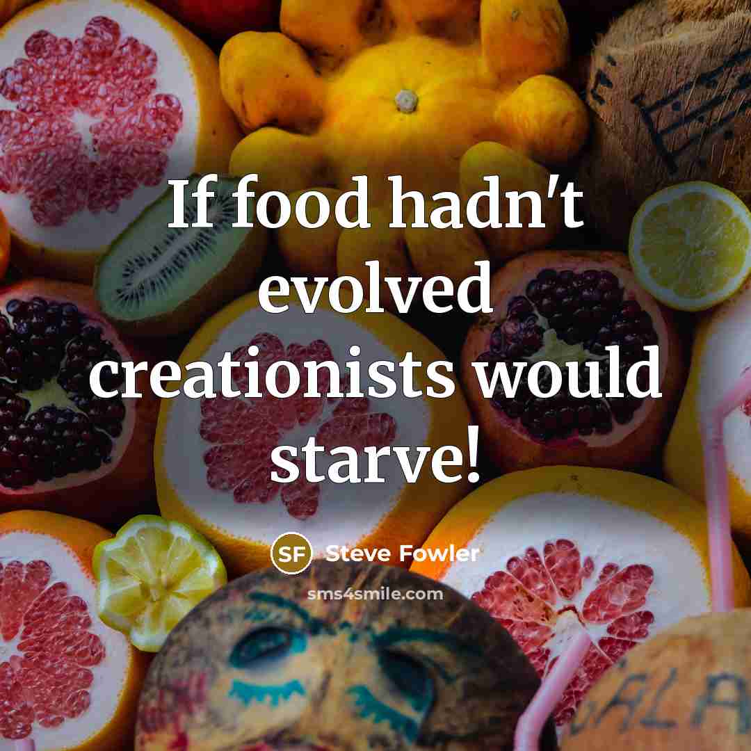 “If food hadn't evolved creationists would starve!” quote by Steve Fowler