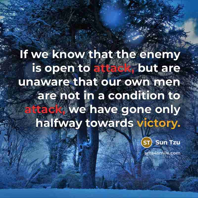 “If we know that the enemy is open to attack,…” quote by Sun Tzu