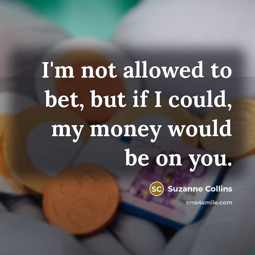 “I'm not allowed to bet, but if I could, my…” quote by Suzanne Collins